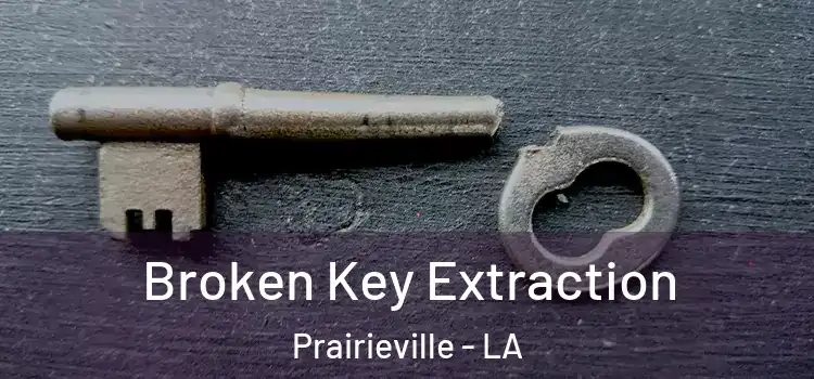 Broken Key Extraction Prairieville - LA